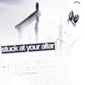 stuck at your altar