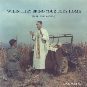 When They Bring Your Body Home (for Fr. Emil Kapaun)
