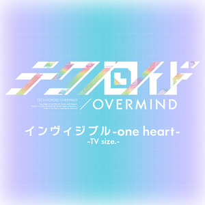 インヴィジブル -one heart- -TV size.- (TVアニメ「テクノロイド オーバーマインド」エンディングテーマ)
