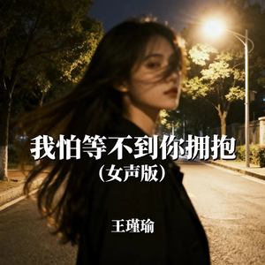 我怕等不到你拥抱(女声版)