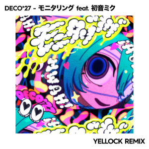 DECO*27 - モニタリング feat. 初音ミク (Yellock Remix)