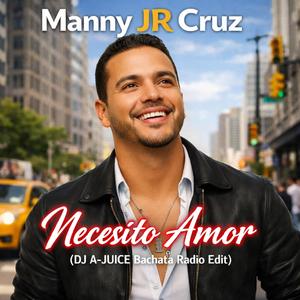 Necesito Amor (feat. Manny JR Cruz) (DJ A-JUICE Bachata Radio Edit)