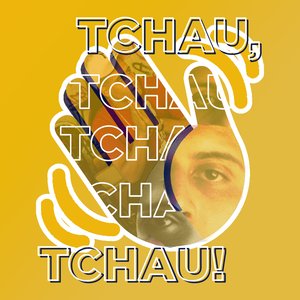 Tchau, Tchau