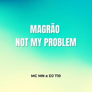 MAGRÃO - NOT MY PROBLEM (feat. DJ T10)