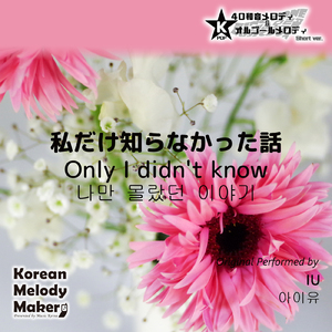 私だけ知らなかった話～16和音メロディ (Short Version) [オリジナル歌手：IU]