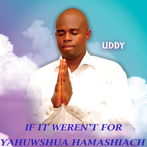 If It Weren't for Yahuwshua Hamashiach