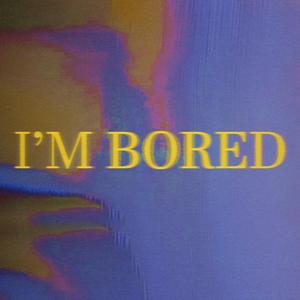 I'm Bored