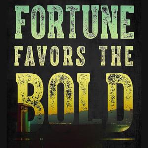 Fortune Favors The Bold