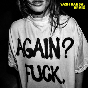 Again? ****. (Yash Bansal Remix)