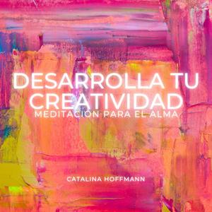 Desarrolla Tu Creatividad (Meditación para el Alma)