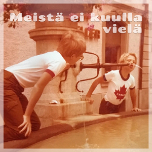 Meistä ei kuulla vielä