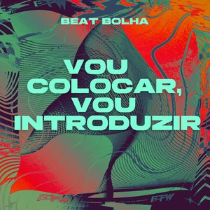 Vou Colocar, Vou Introduzir (Beat Bolha)