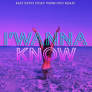 I'Wanna Know (feat. Pancho Bjah)