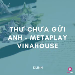 Thư Chưa Gửi Anh (Metaplay Vinahouse)