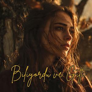 Biliyordu ve Gitti