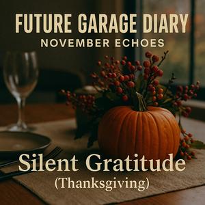 Future Garage Diary: November Echoes — Silent Gratitude (Thanksgiving)