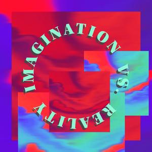 Imagination vs. Reality