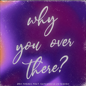 Why You Over There? (feat. Cayswinn, Liv Gibson)
