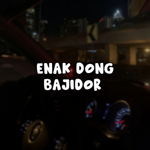 ENAK DONG BAJIDOR