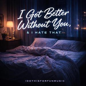 I Got Better Without You and I Hate That