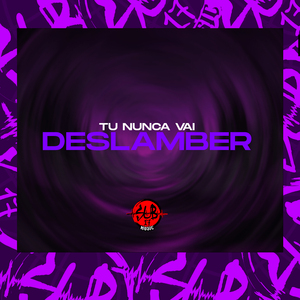 Tú Nunca Vai Deslamber