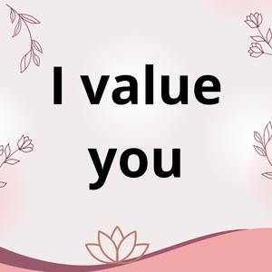 I value you