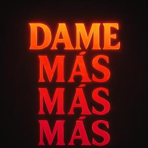 Dame más, más, más