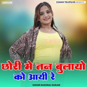Chhori Me Tan Bulayo Ko Aayi re