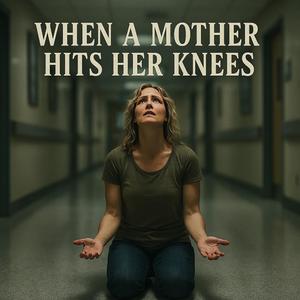 When a Mother Hits Her Knees