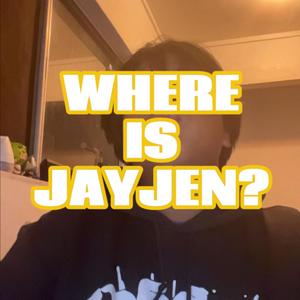 Where Is Jayjen??