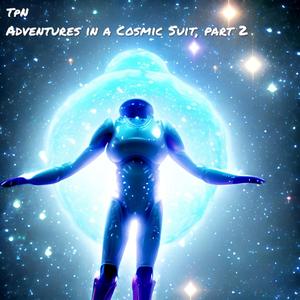 Adventures In A Cosmic Suit, Part 2. (More Space)
