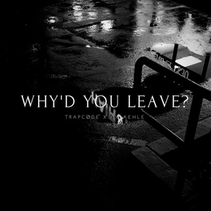 Why'd You Leave? (w/ Kyræhle)