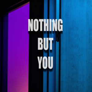 Nothing but you