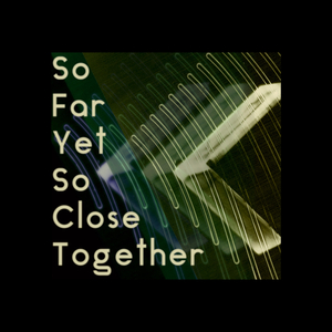 So Far Yet So Close Together