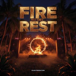 Fire no dey rest