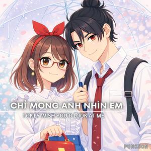 Chỉ Mong Anh Nhìn Em (I Only Wish You’d Look At Me)