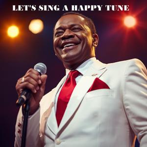 LET'S SING A HAPPY TUNE (FOR YOU AND ME)