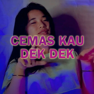 Cemas Kau Dek Dek