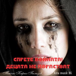СПРЕТЕ ВОЙНАТА! ДЕЦАТА НЕ ПОРАСТВАТ