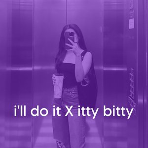 i'll do it X itty bitty