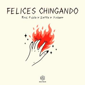 Felices Chingando