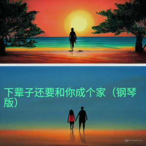 下辈子还要和你成个家（钢琴版）