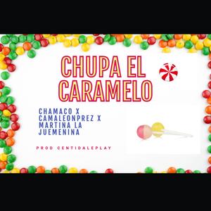 Chupa el Caramelo (feat. Chamaco, CamaleonPrez & Martina la Juemenina)