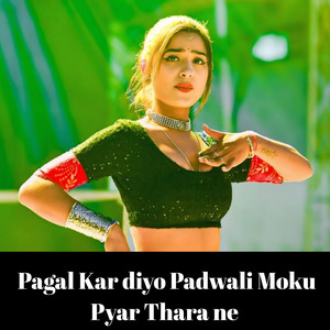 Pagal Kar Diyo Padwali Moku Pyar Thara Ne