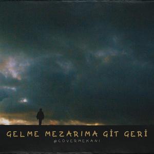 Gelme Mezarıma Git Geri