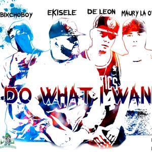 I Do What I Wanna (feat. Bixchoboy, Deleon & Maury)