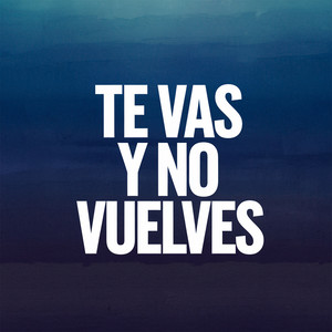 Te vas y no vuelves