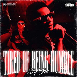 TIRED OF BEING HUMBLE