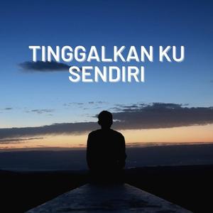 Tinggalkan Ku Sendiri