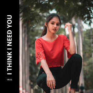 I Think I Need You